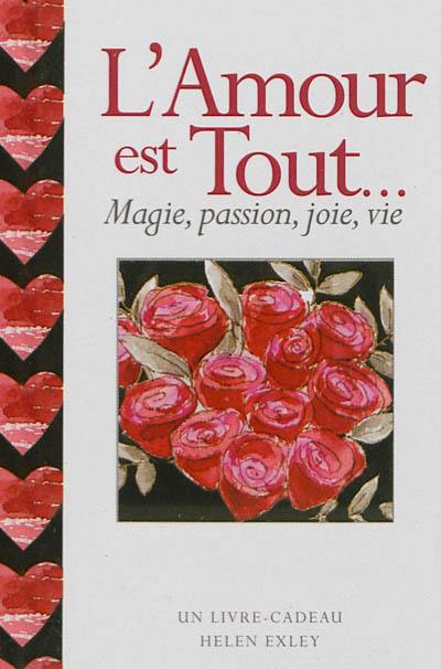 L'amour est tout... : magie, passion, joie, vie