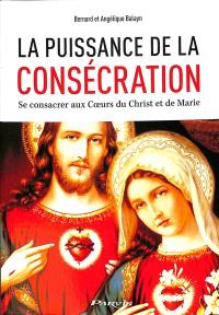 La puissance de la consécration : se consacrer aux coeurs du Christ et de Marie