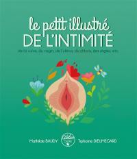 Le petit illustré de l'intimité. Vol. 1. Le petit illustré de l'intimité de la vulve, du vagin, de l'utérus, du clitoris, des règles, etc.