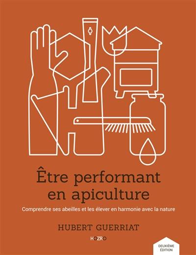 Etre performant en apiculture : comprendre ses abeilles et les élever en harmonie avec la nature