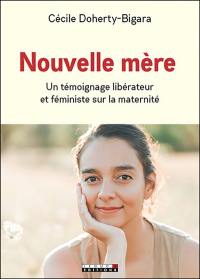 Nouvelle mère : un témoignage libérateur et féministe sur la maternité