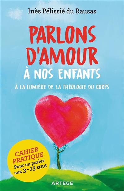 Parlons d'amour à nos enfants : à la lumière de la théologie du corps : cahier pratique pour en parler aux 3-13 ans