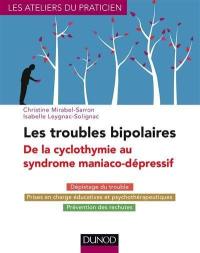 Les troubles bipolaires : de la cyclothymie au syndrome maniaco-dépressif : dépistage du trouble, prises en charge éducatives et psychothérapeutiques, prévention des rechutes