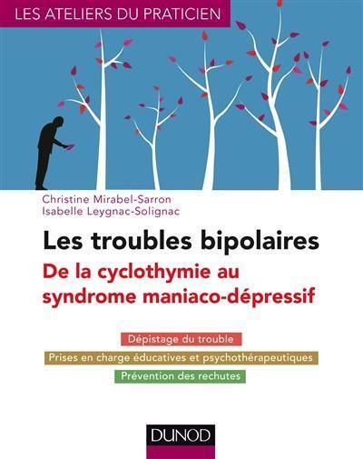 Les troubles bipolaires : de la cyclothymie au syndrome maniaco-dépressif : dépistage du trouble, prises en charge éducatives et psychothérapeutiques, prévention des rechutes