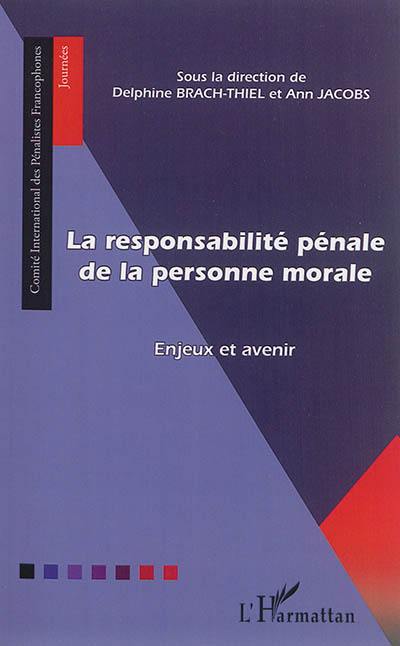 La responsabilité pénale de la personne morale : enjeux et avenir