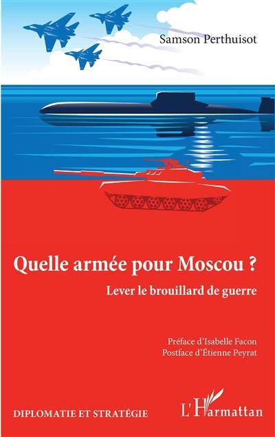 Quelle armée pour Moscou ? : lever le brouillard de guerre : quand l'analyse de l'armée russe doit dépasser le cadre de la guerre hybride