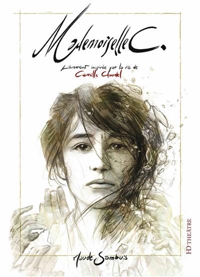 Mademoiselle C. : librement inspirée par la vie de Camille Claudel