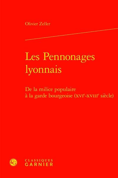 Les pennonages lyonnais : de la milice populaire à la garde bourgeoise (XVIe-XVIIIe siècle)