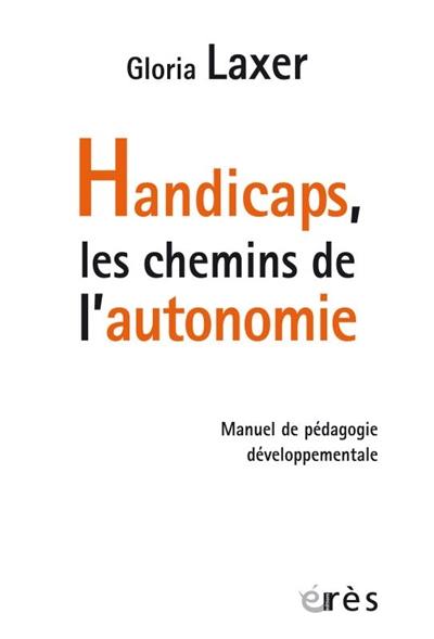 Handicaps, les chemins de l'autonomie : manuel de pédagogie développementale