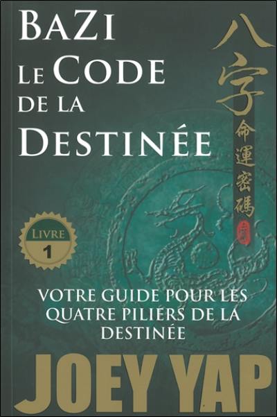 Bazi. Vol. 1. Le code de la destinée : votre guide pour les quatre piliers de la destinée