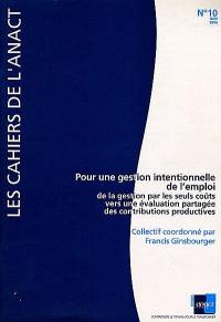 Cahiers de l'ANACT (Les), n° 10. Pour une gestion intentionnelle de l'emploi : de la gestion par les seuls coûts vers une évaluation partagée des contributions productives