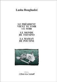 Le président vient te voir ce soir. Le monde de Tsitsino ou Pièce politique. La maman de Poutine