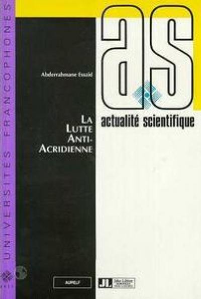 La lutte anti-acridienne : colloque international sur les perspectives de recherche biologique et chimique dans le cadre de la lutte antiacridienne, Rabat, Maroc, 27 novembre-2 décembre 1989