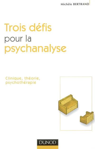 Trois défis pour la psychanalyse : clinique, théorie, psychothérapie