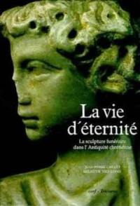 La Vie d'éternité : la sculpture funéraire de l'Antiquité chrétienne