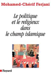 Le politique et le religieux dans le champ islamique