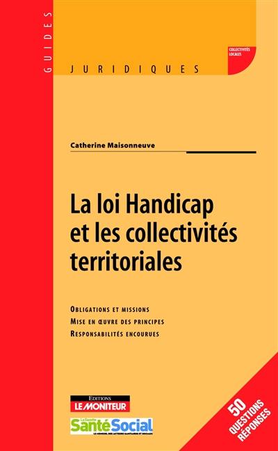 La loi handicap et les collectivités territoriales : obligations et missions, mise en oeuvre des principes, responsabilités encourues