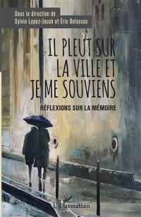 Il pleut sur la ville et je me souviens : réflexions sur la mémoire : actes du colloque organisé les 9, 10 et 11 avril 2018 par les professeurs de philosophie des lycées Marguerite de Navarre et Alain-Fournier de Bourges