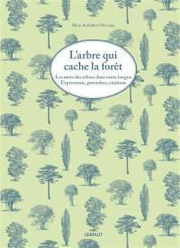 L'arbre qui cache la forêt : les mots des arbres dans notre langue : expressions, proverbes, citations