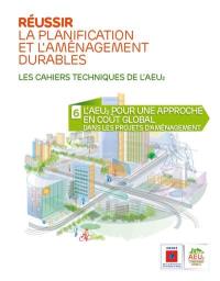 Réussir la planification et l'aménagement durables : les cahiers techniques de l'AEU2. Vol. 6. L'AEU2 : pour une approche en coût global dans les projets d'aménagement