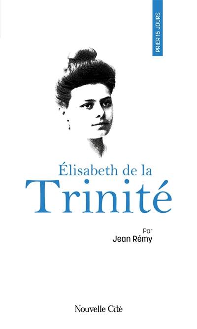 Prier 15 jours avec Elisabeth de la Trinité