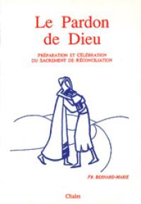 Le Pardon de Dieu : préparation et célébration du sacrement de réconciliation