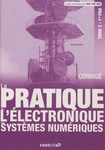 La pratique de l'électronique sur systèmes numériques : bac pro SEN (systèmes électroniques numériques). Vol. 2. Première professionnelle : corrigés des TP et des exercices