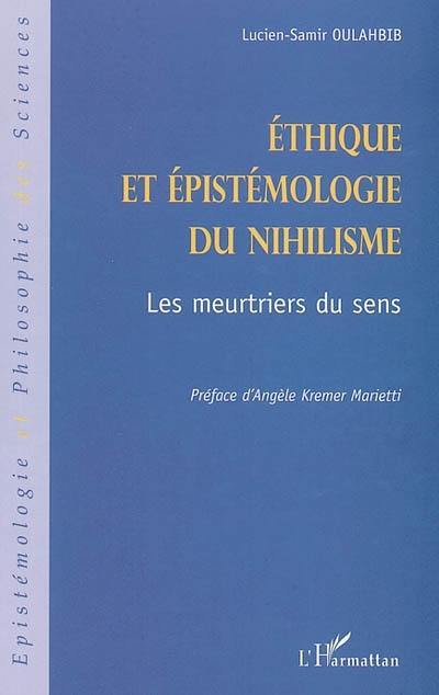 Ethique et épistémologie du nihilisme : les meurtriers du sens