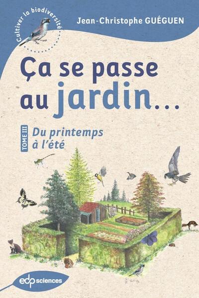 Ca se passe au jardin.... Vol. 3. Du printemps à l'été