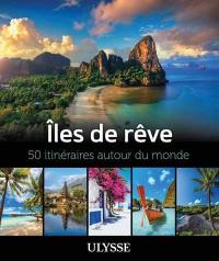 Îles de rêve : 50 itinéraires autour du monde