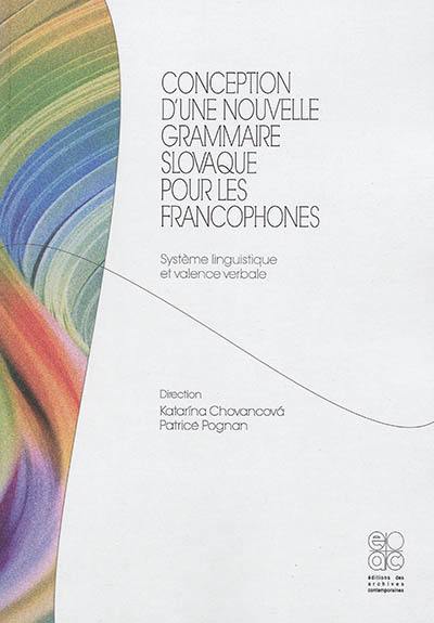 Conception d'une nouvelle grammaire slovaque pour les francophones : système linguistique et valence verbale