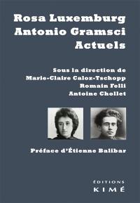 Rosa Luxemburg, Antonio Gramsci, actuels