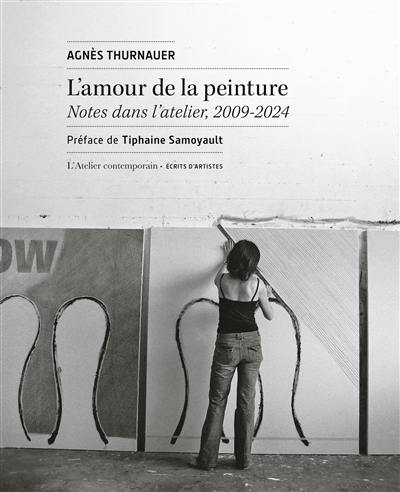L'amour de la peinture : notes dans l'atelier, 2009-2024 L'amour de la peinture : notes dans l'atelier, 2009-2024