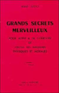 Grands secrets merveilleux : pour aider à la guérison de toutes les maladies physiques et morales