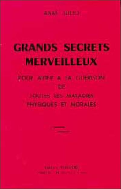 Grands secrets merveilleux : pour aider à la guérison de toutes les maladies physiques et morales