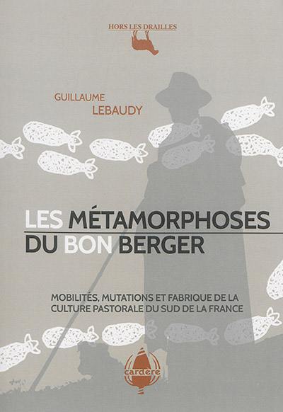 Les métamorphoses du bon berger : mobilités, mutations et fabrique de la culture pastorale du sud de la France