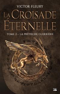 La croisade éternelle. Vol. 2. La prêtresse guerrière