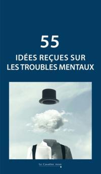 55 idées reçues sur les troubles mentaux