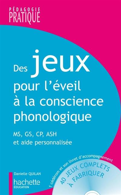 Des jeux pour l'éveil à la conscience phonologique : des jeux pour développer la conscience lexicale, la conscience syllabique et la conscience phonémique : MS, GS, ASH et aide personnalisée