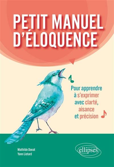 Petit manuel d'éloquence : pour apprendre à s'exprimer avec clarté, aisance et précision