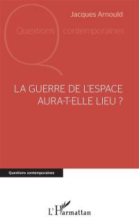 La guerre de l'espace aura-t-elle lieu ?