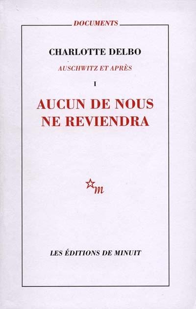 Auschwitz et après. Vol. 1. Aucun de nous ne reviendra