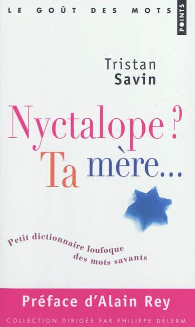 Nyctalope ? ta mère... : petit dictionnaire loufoque des mots savants