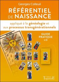 Guide pratique. Vol. 3. Référentiel de naissance appliqué à la généalogie et aux processus transgénérationnels