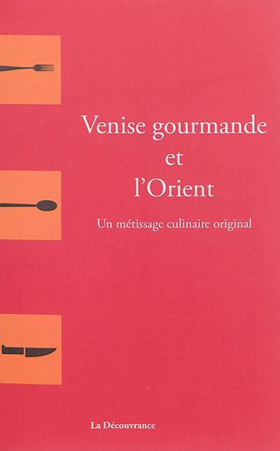 Venise gourmande et l'Orient : un métissage culinaire original