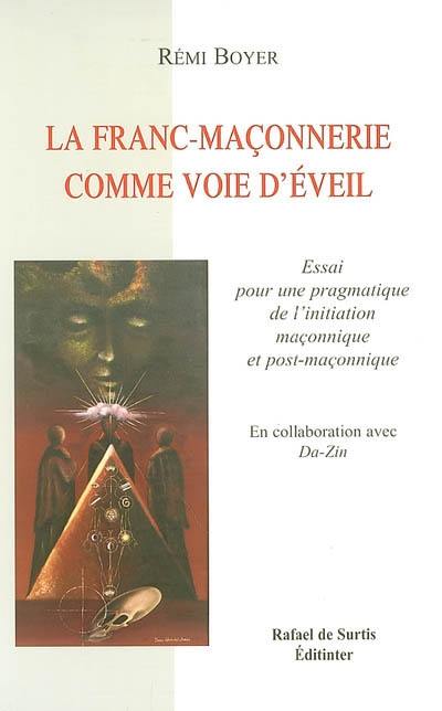 La franc-maçonnerie comme voie d'éveil : essai pour une pragmatique de l'initiation maçonnique et post-maçonnique