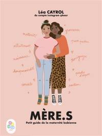 Mère.s : petit guide de la maternité lesbienne