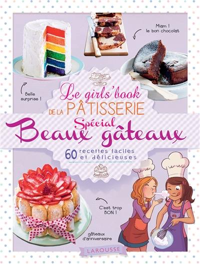 Le girl's book de la pâtisserie : spécial beaux gâteaux : 50 recettes sublimes et delicieuses