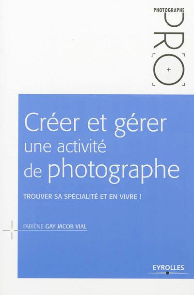 Créer et gérer une activité de photographe : trouver sa spécialité et en vivre !