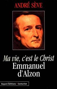 Ma vie, c'est le Christ : Emmanuel d'Alzon